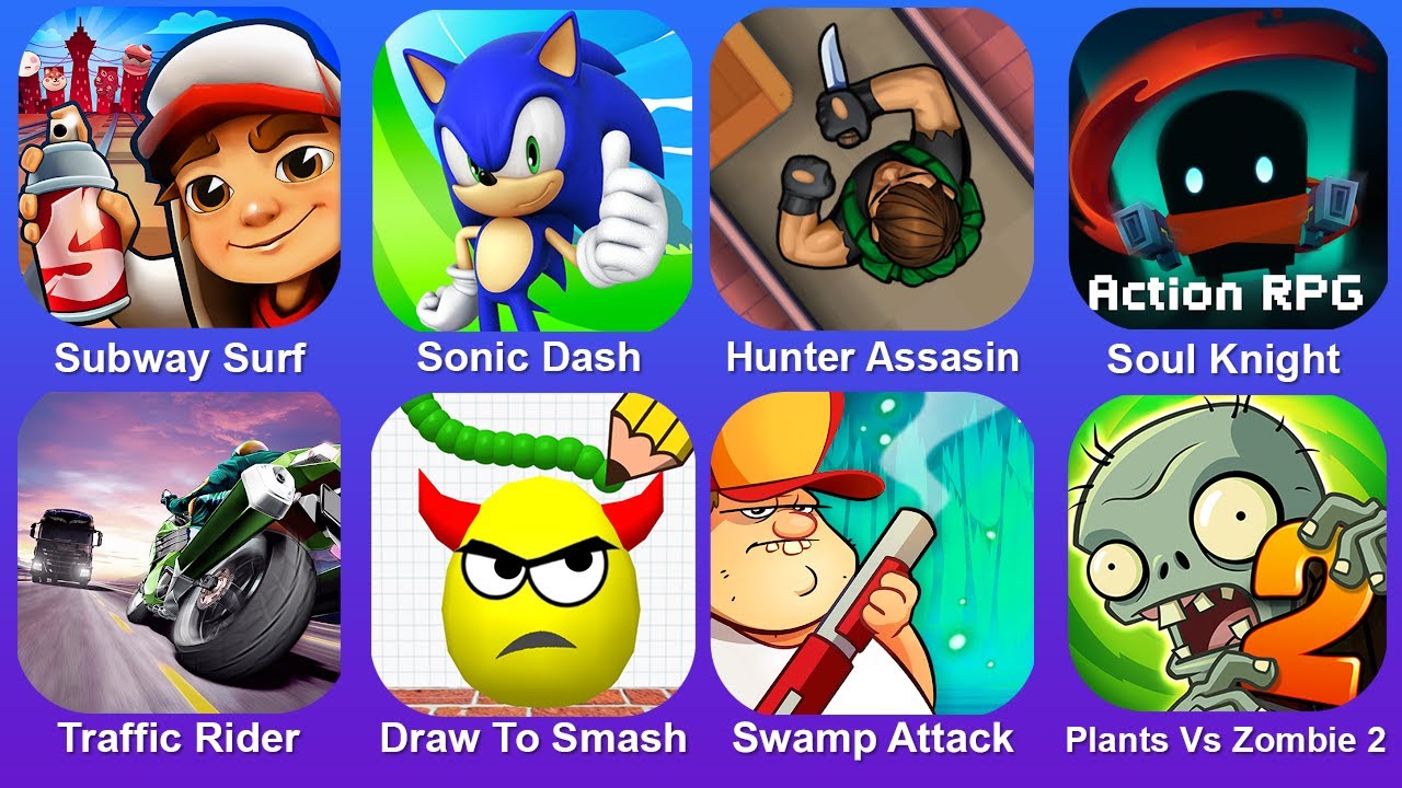 Subway Surf,Sonic Dash,Hunter Assasin,Soul Knight,Traffic Rider,Draw To Smash,Swamp Attack,PvZ 2