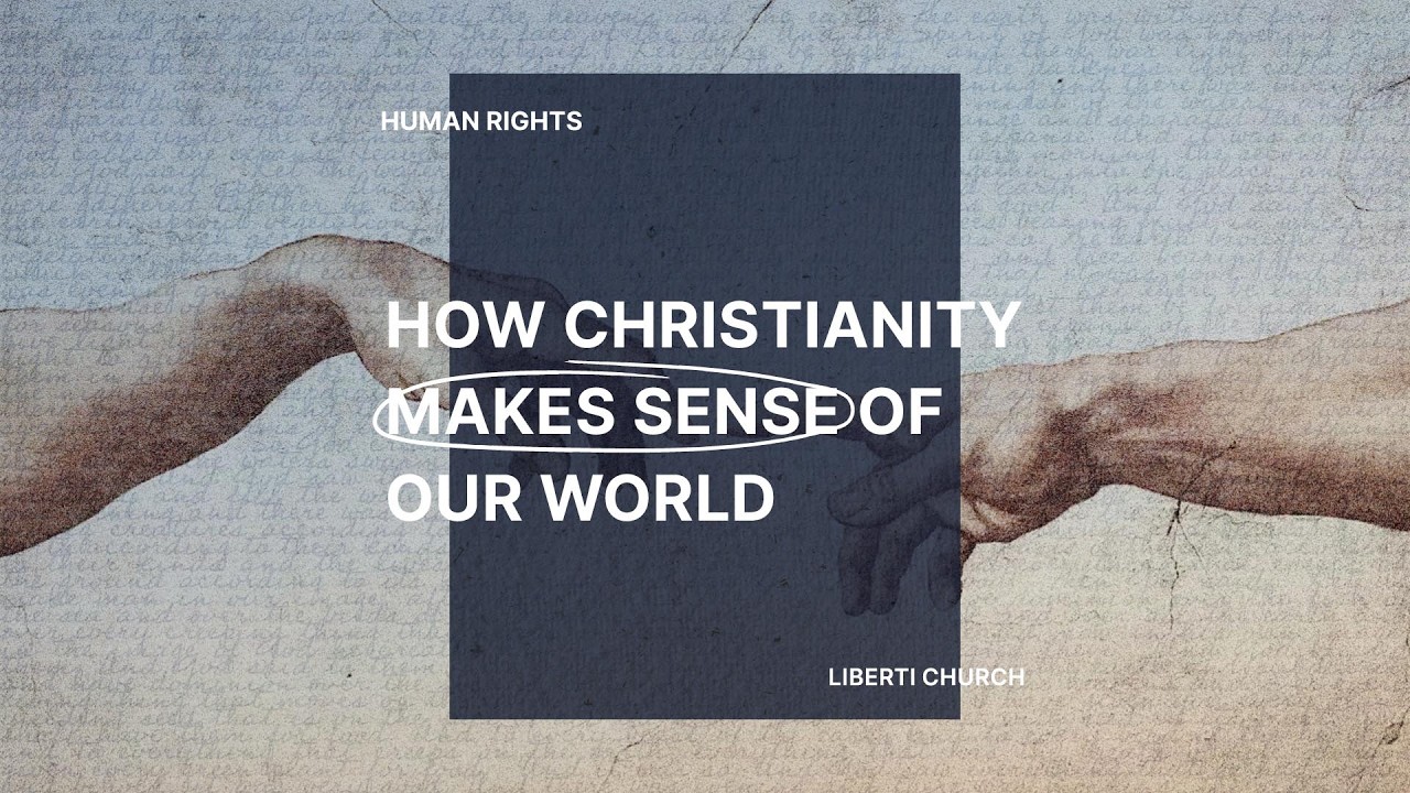 How Christianity Makes Sense of our World #1 - Human Value & Rights