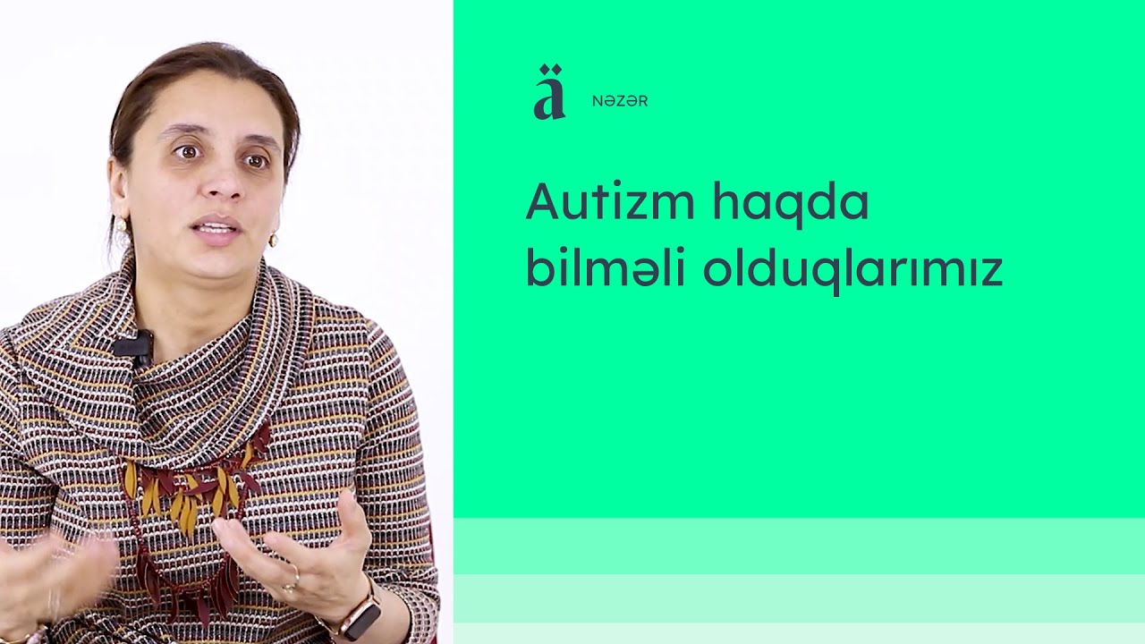 Autizm haqda bilməli olduqlarımız | Aytən Eynalova