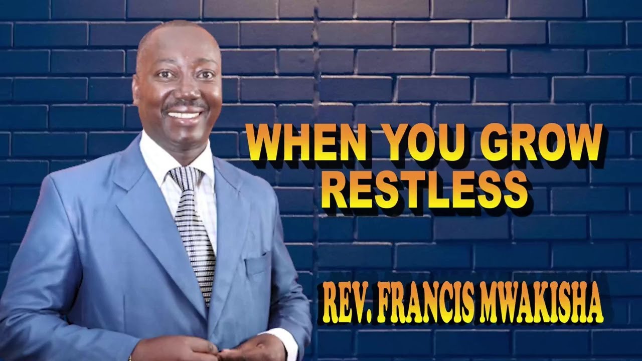 REVEREND FRANCIS MWAKISHA - WHEN YOU GROW RESTLESS.