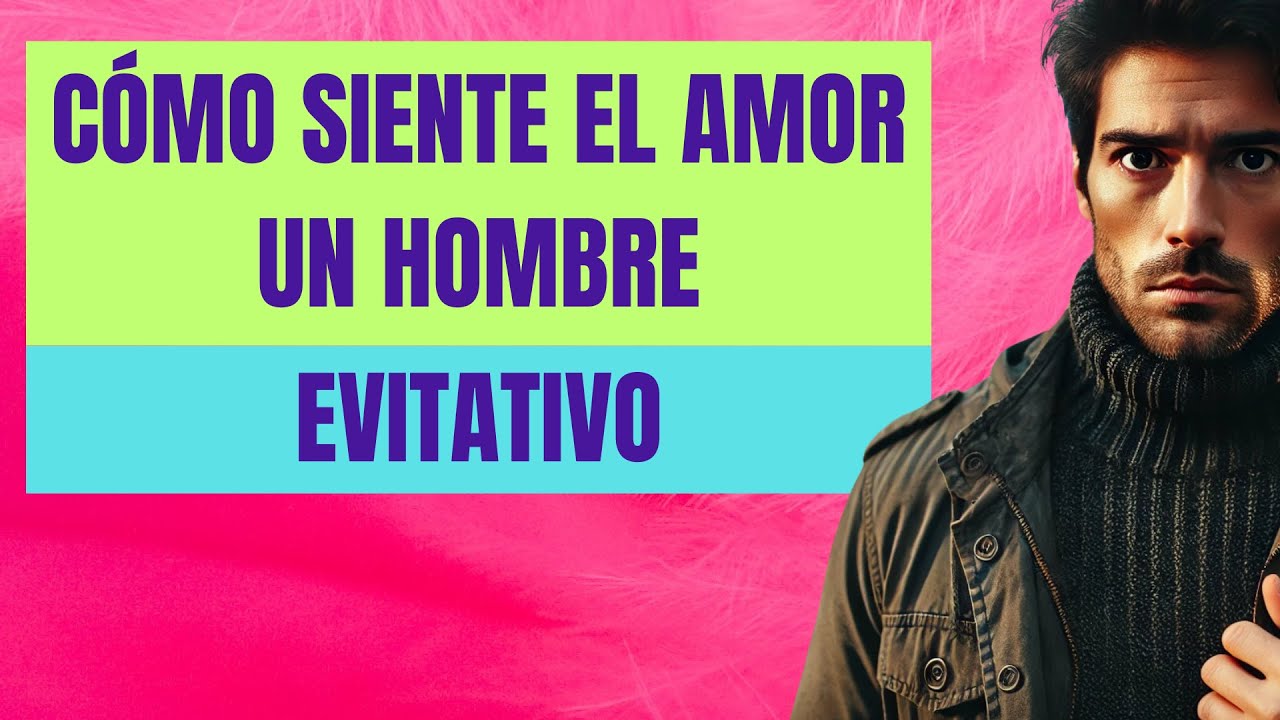 CÓMO SIENTE EL AMOR UN HOMBRE EVITATIVO