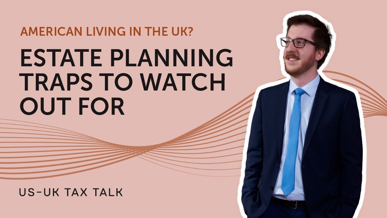 American Living In The UK? Here's the estate planning traps to watch out for