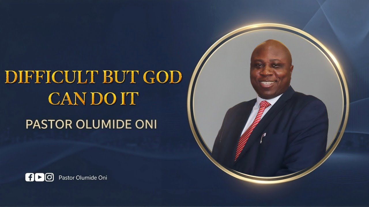DIFFICULT BUT GOD CAN DO IT: Nothing is Impossible for Him | Pastor Olumide Oni