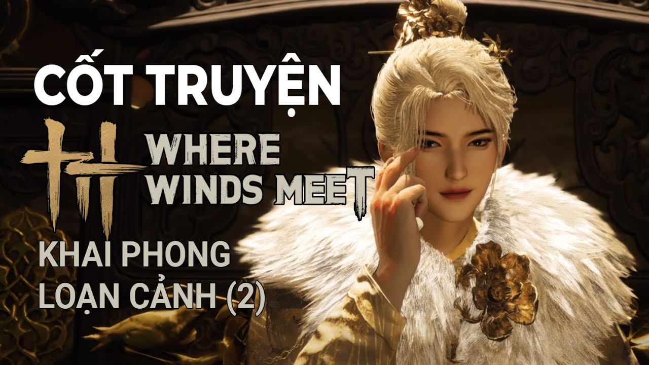 Cốt Truyện Where Wind Meet #2 - Khai Phong Loạn Cảnh (Yên Vân Thập Lục Thanh)