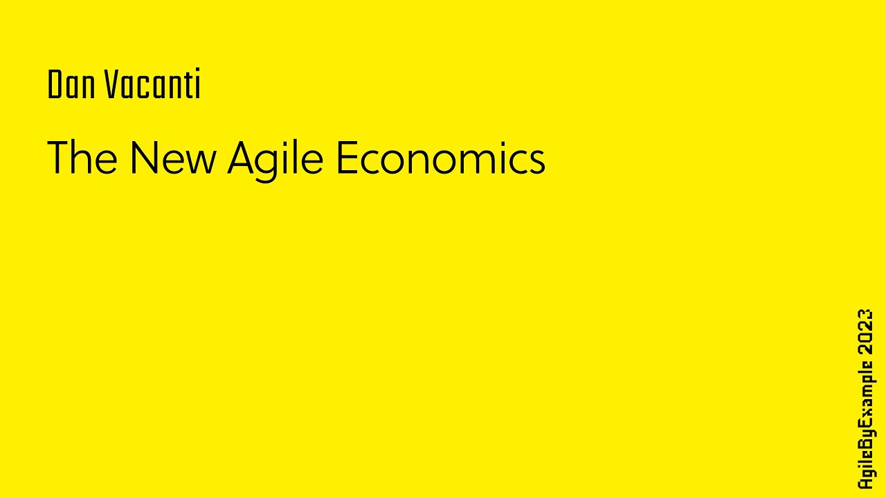 AgileByExample 2023: Dan Vacanti - The New Agile Economics