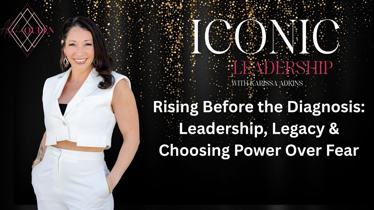 Leadership, Legacy & Choosing Power Over Fear | Iconic Leadership with Karissa Adkins
