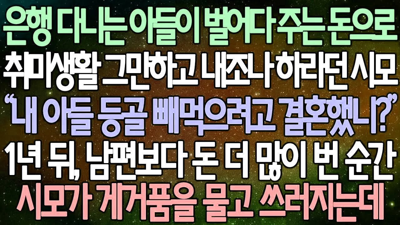 반전 사연 은행 다니는 아들이 벌어다 주는 돈으로 취미생활 그만하고 내조나 하라던 시모 1년 뒤, 남편보다 돈 더 많이 벌자 시모가 게거품을 물고 쓰러지는데 사이다사연