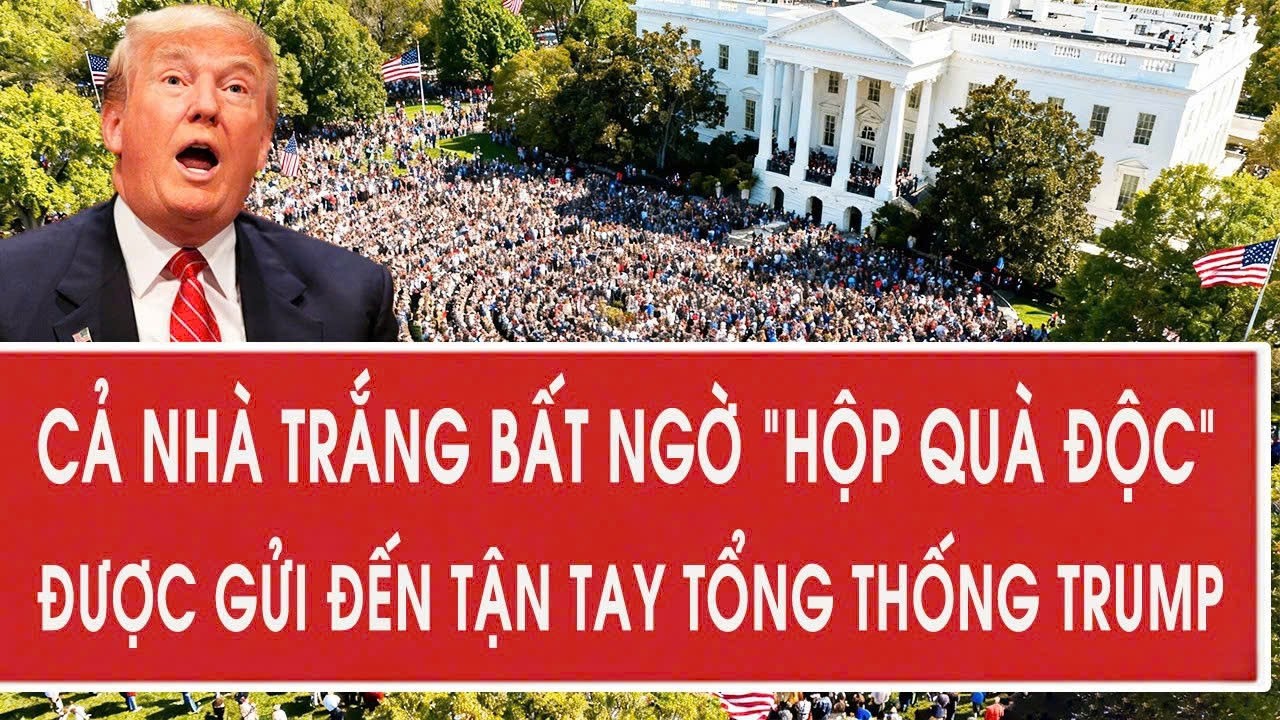 Cả Nhà Trắng bất ngờ “hộp quà độc” được gửi đến tận tay Tổng thống Trump