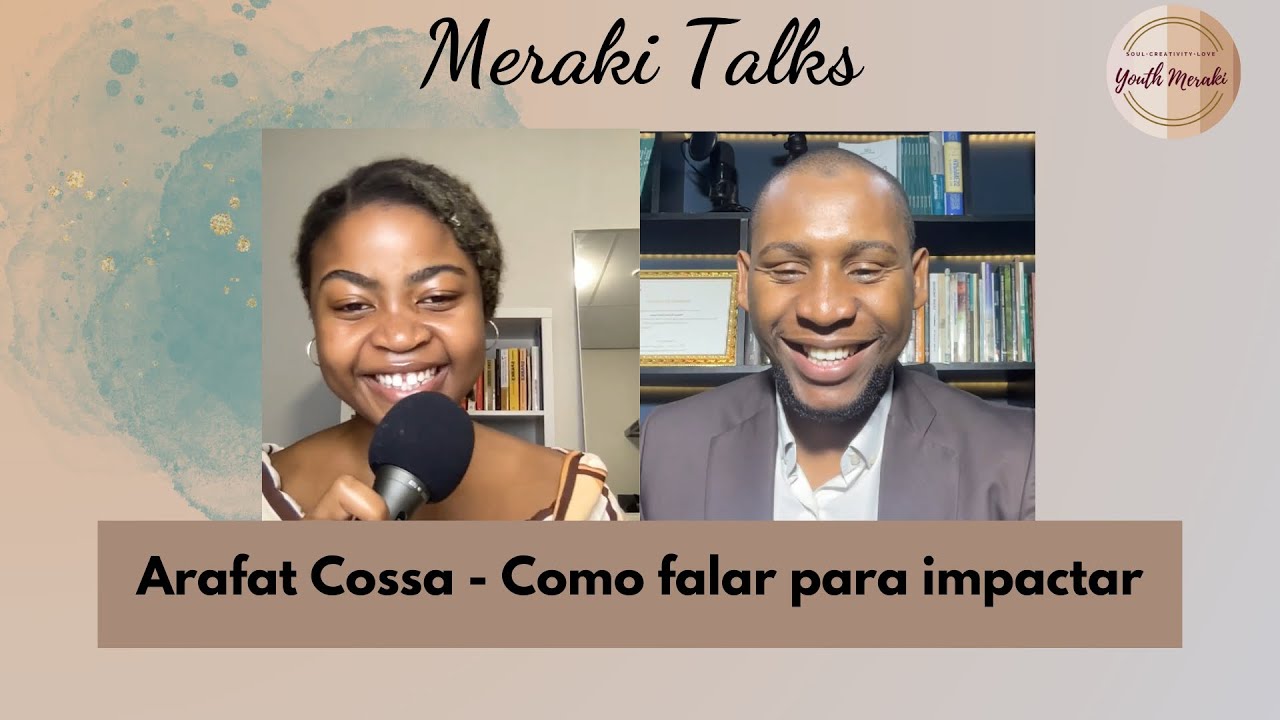Meraki Talks- Como falar para impactar, com Arafat Cossa