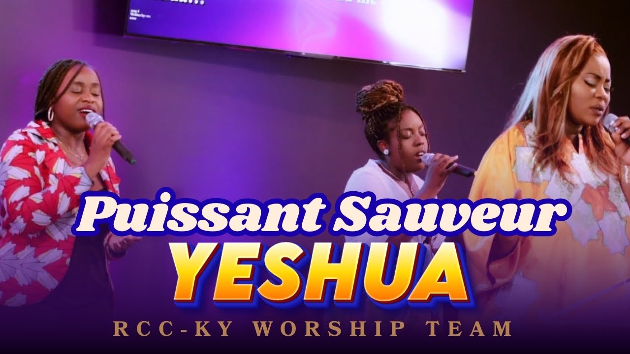 Puisssant Sauveur YESHUA. RCC-KY WORSHIP TEAM