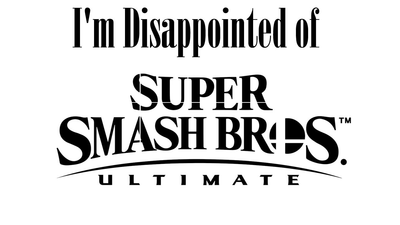 I'm Disappointed of Super Smash Bros. Ultimate