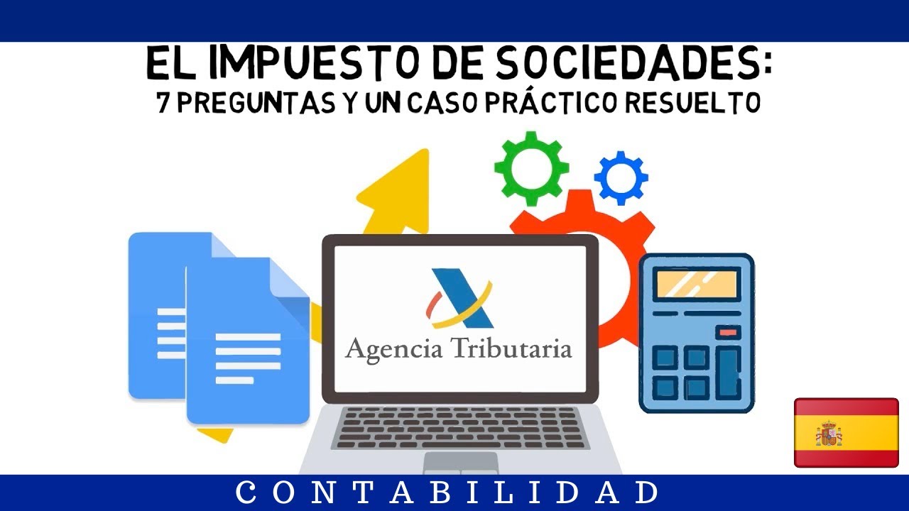 EL IMPUESTO DE SOCIEDADES 7 PREGUNTAS Y UN CASO PRÁCTICO RESUELTO