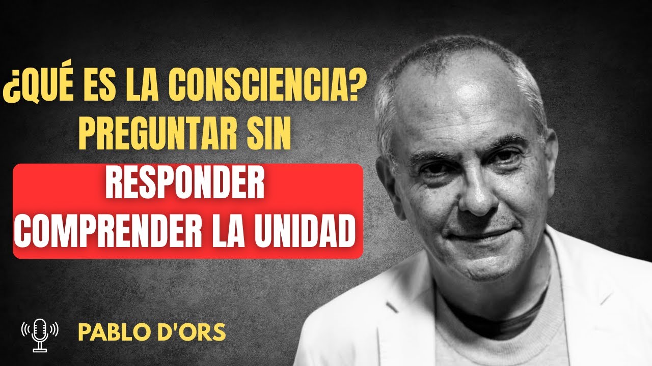 Qué es la consciencia y por qué entenderla cambia tu forma de mirar la vida PABLO D'ORS