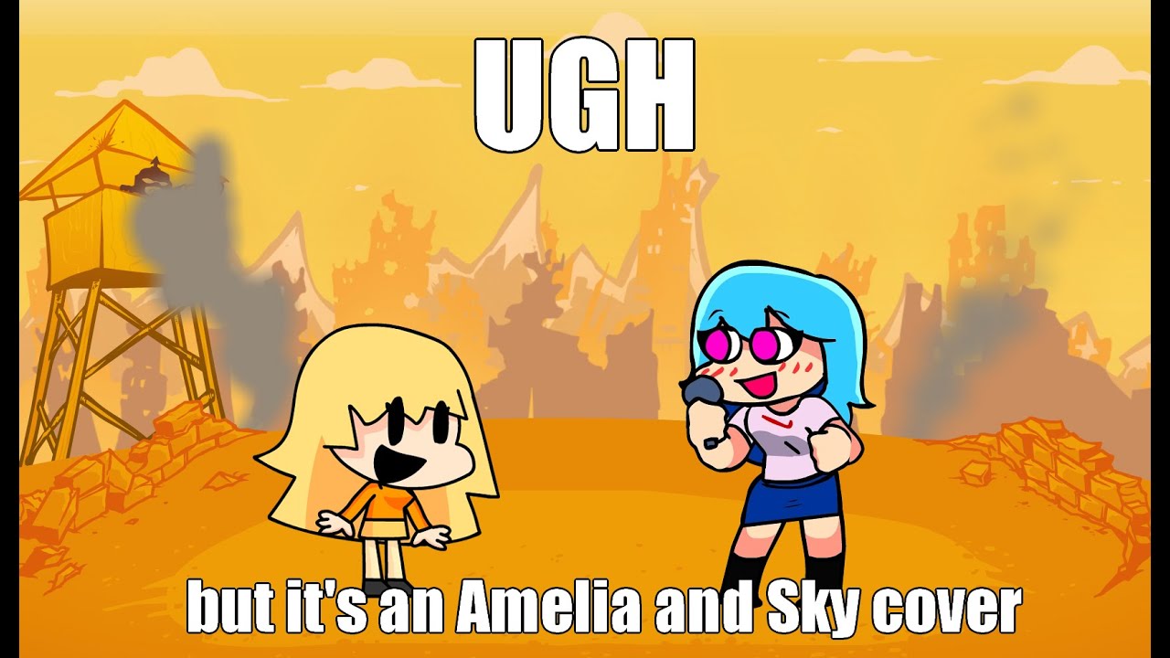 FNF - Ugh but Amelia and Sky sing it.