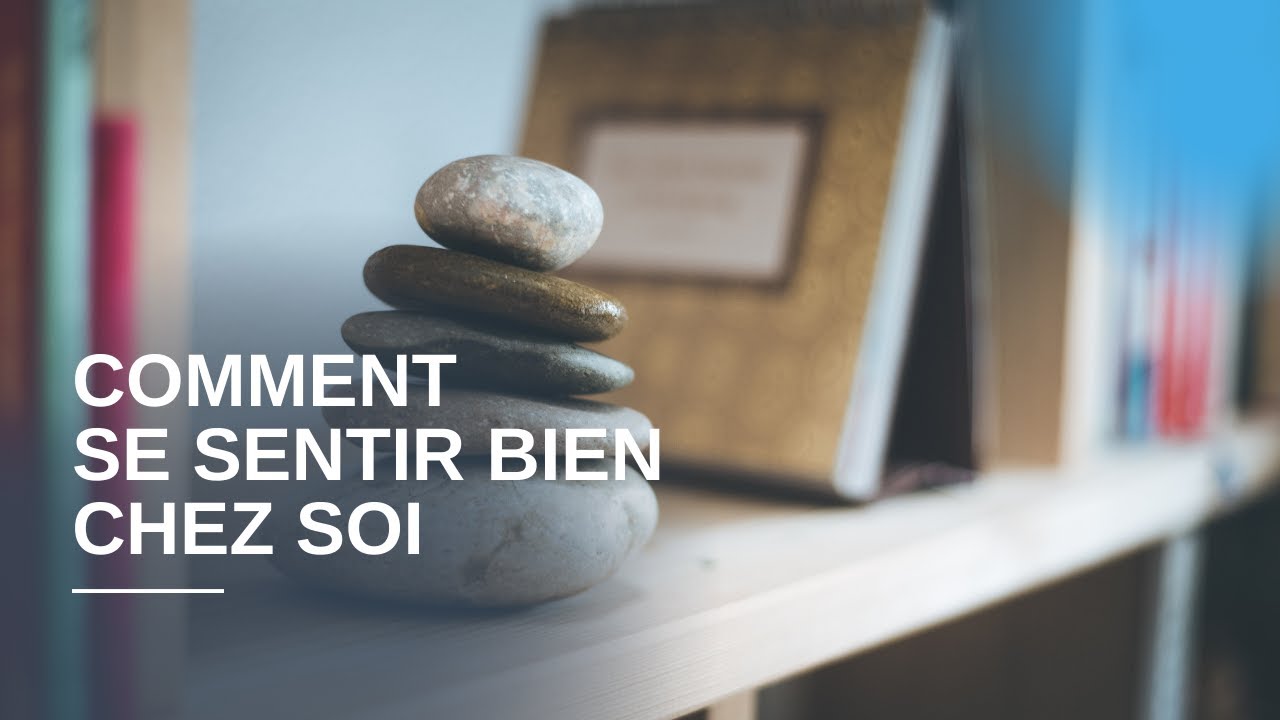 COMMENT SE SENTIR BIEN CHEZ SOI