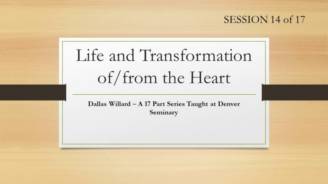 Dallas Willard- Denver Seminary #14 Life and Transformation of and from the Heart