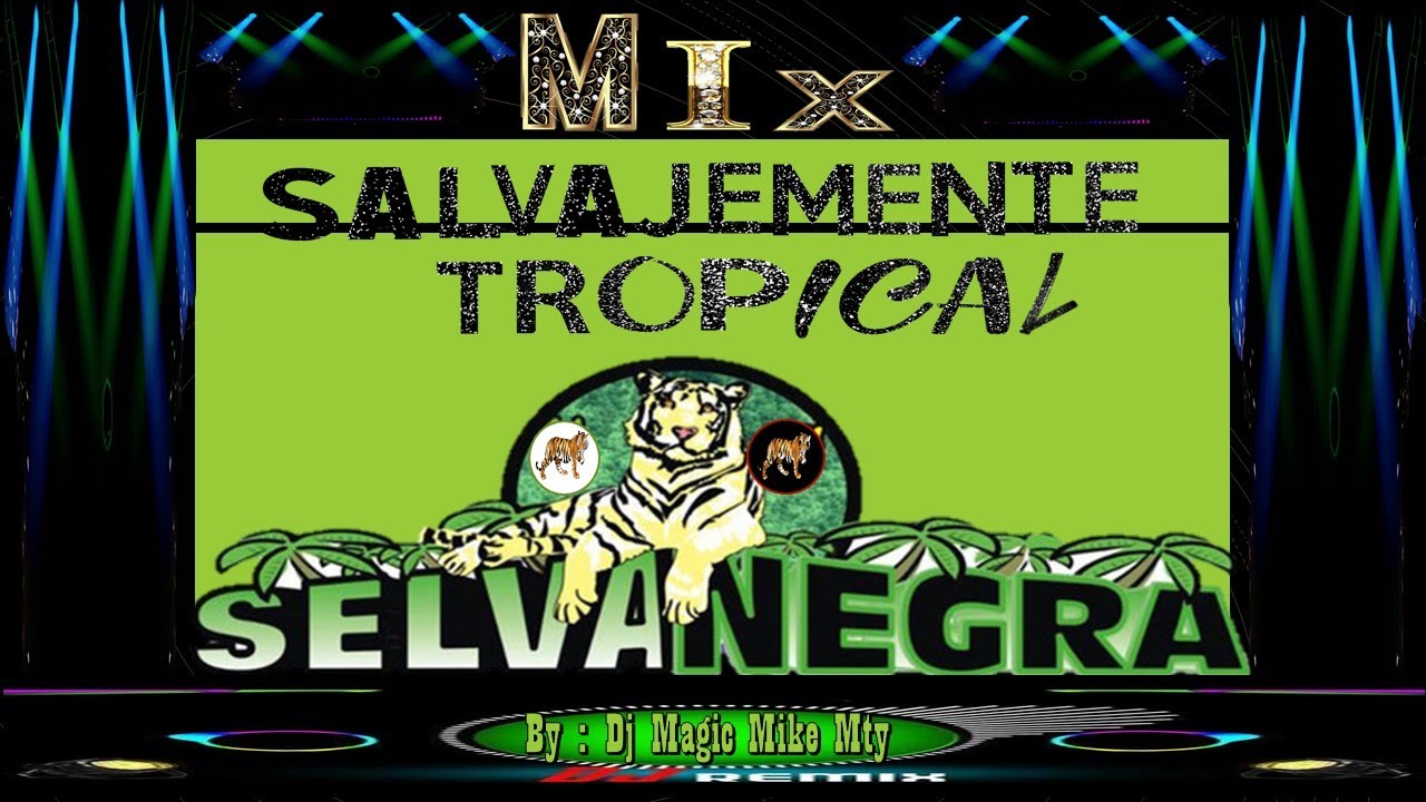 SELVA NEGRA MIX SALVAJEMENTE TROPICAL BY DJ MAGIC MIKE MTY