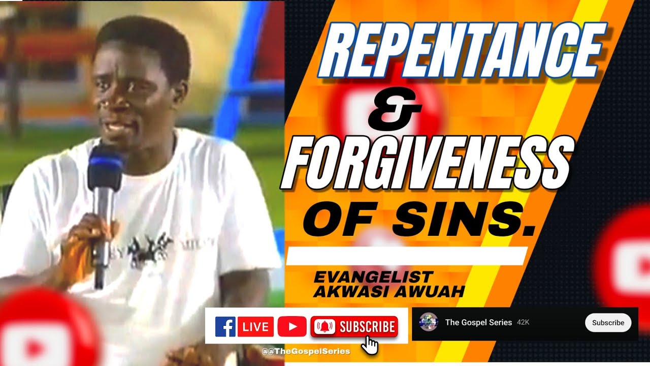 REPENTANCE AND FORGIVENESS OF SINS BY EVANGELIST AKWASI AWUAH (POWERFUL)