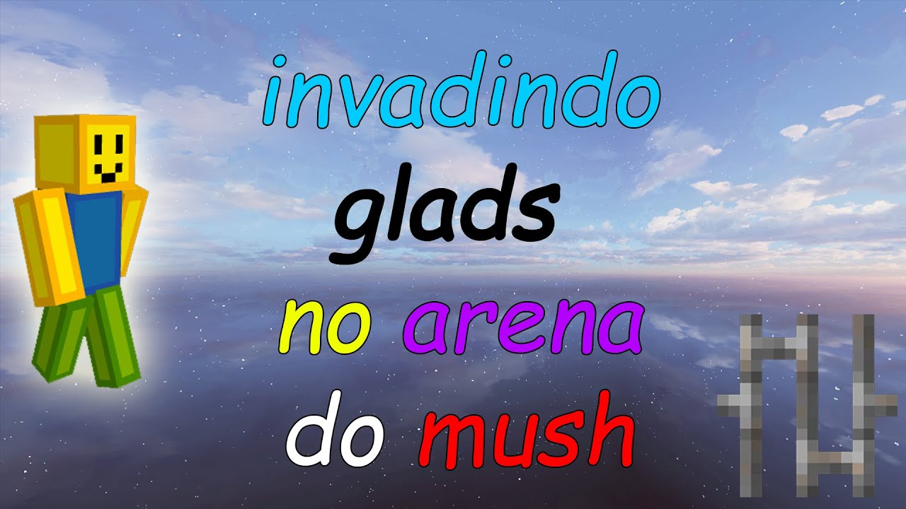 INVADINDO GLADS NO ARENA DO MUSH MC!!