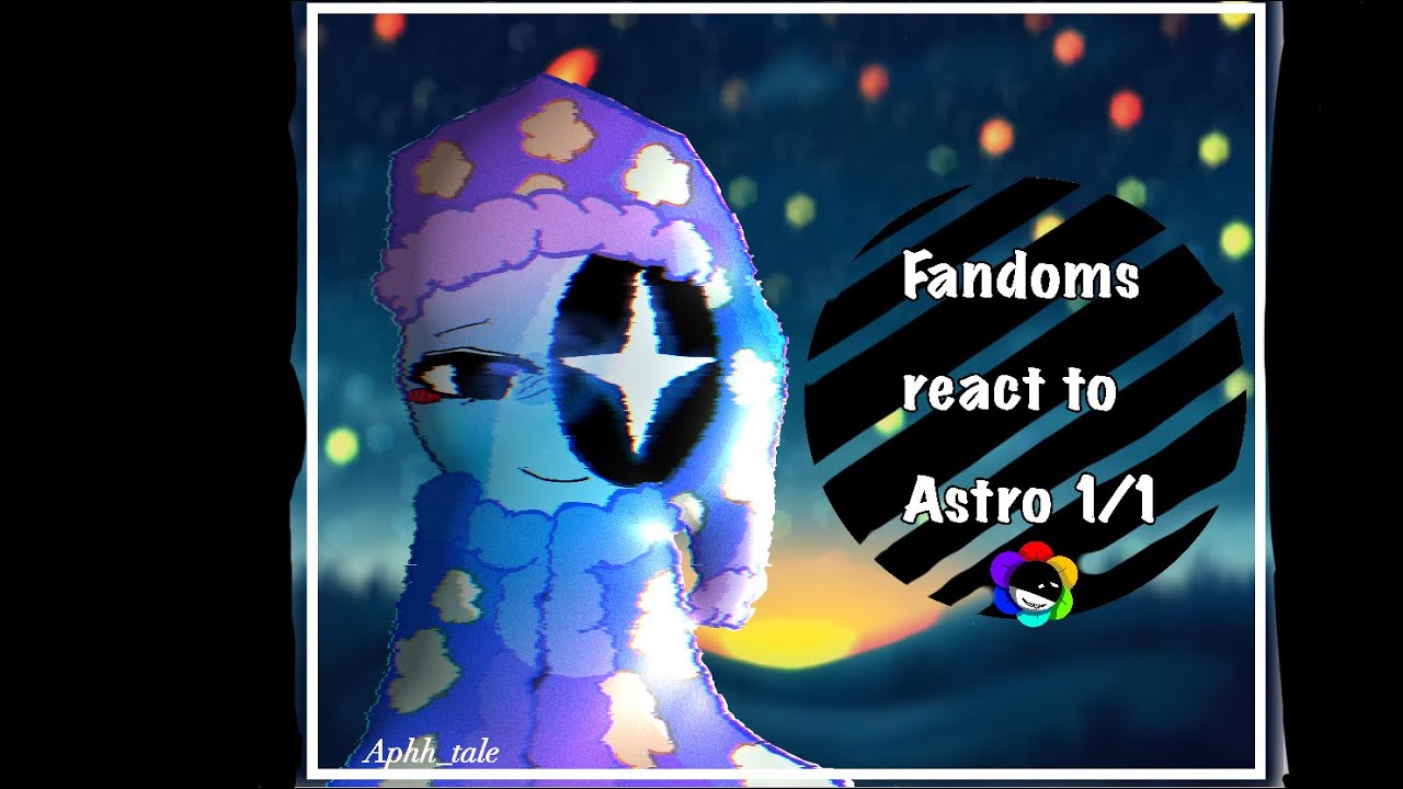 Fandoms react to astro// REUPLOAD // 0.5 x speed// hope you can read the dialouge better now !