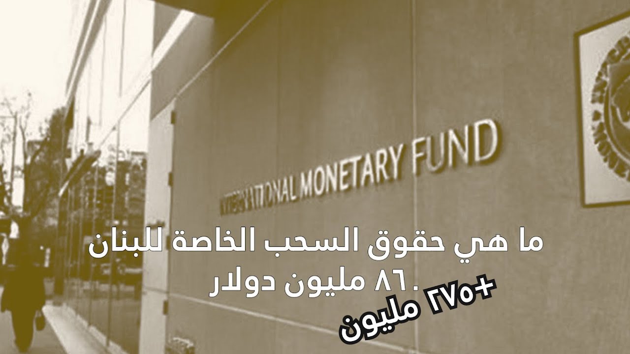 ما هي حقوق السحب الخاصة التي سيوزعها صندوق النقد وحصة لبنان منها أكثر من مليار دولار