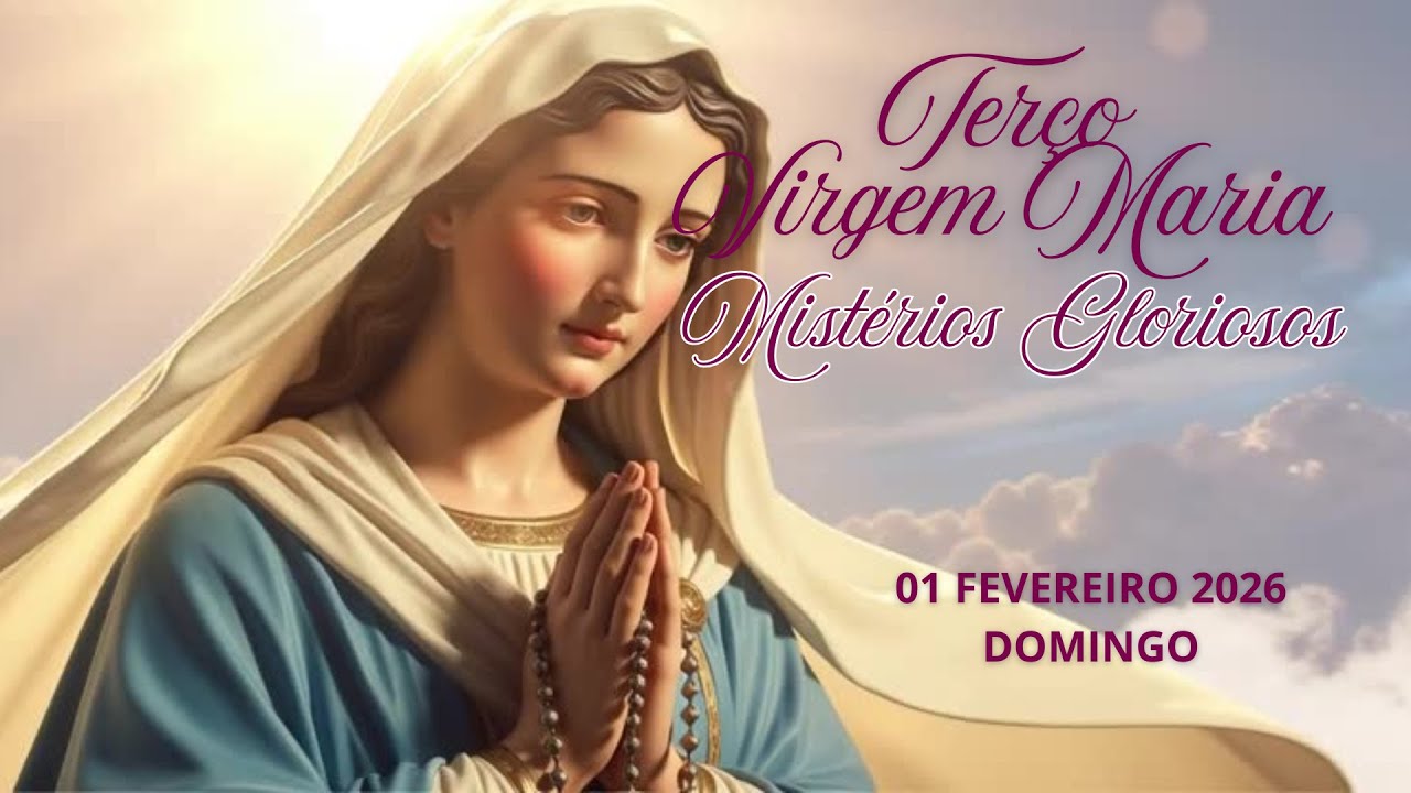 TERÇO DA VIRGEM MARIA - MISTÉRIOS GLORIOSOS - 01  FEVEREIRO 2026