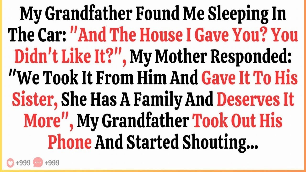 My Grandfather Found Me Sleeping In The Car   Son, What About The House I Gave You  Didn't You Like…