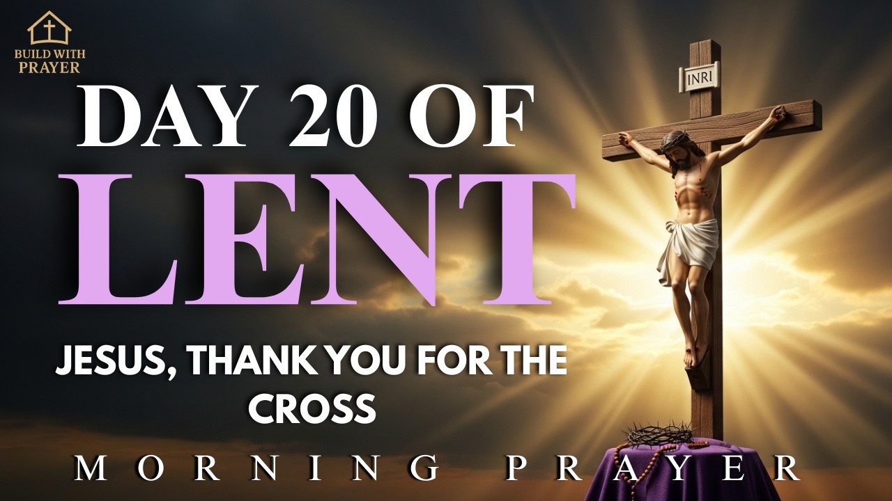 Day 20 Of Lent | A Powerful Morning Prayer For Healing & Peace Through the Cross