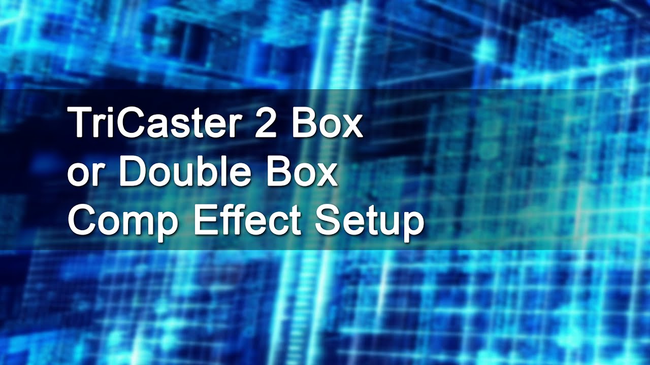 TriCaster 2 Box, Double Box Composition Effect Setup