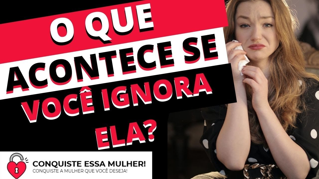 O que acontece quando você ignora uma Mulher?
