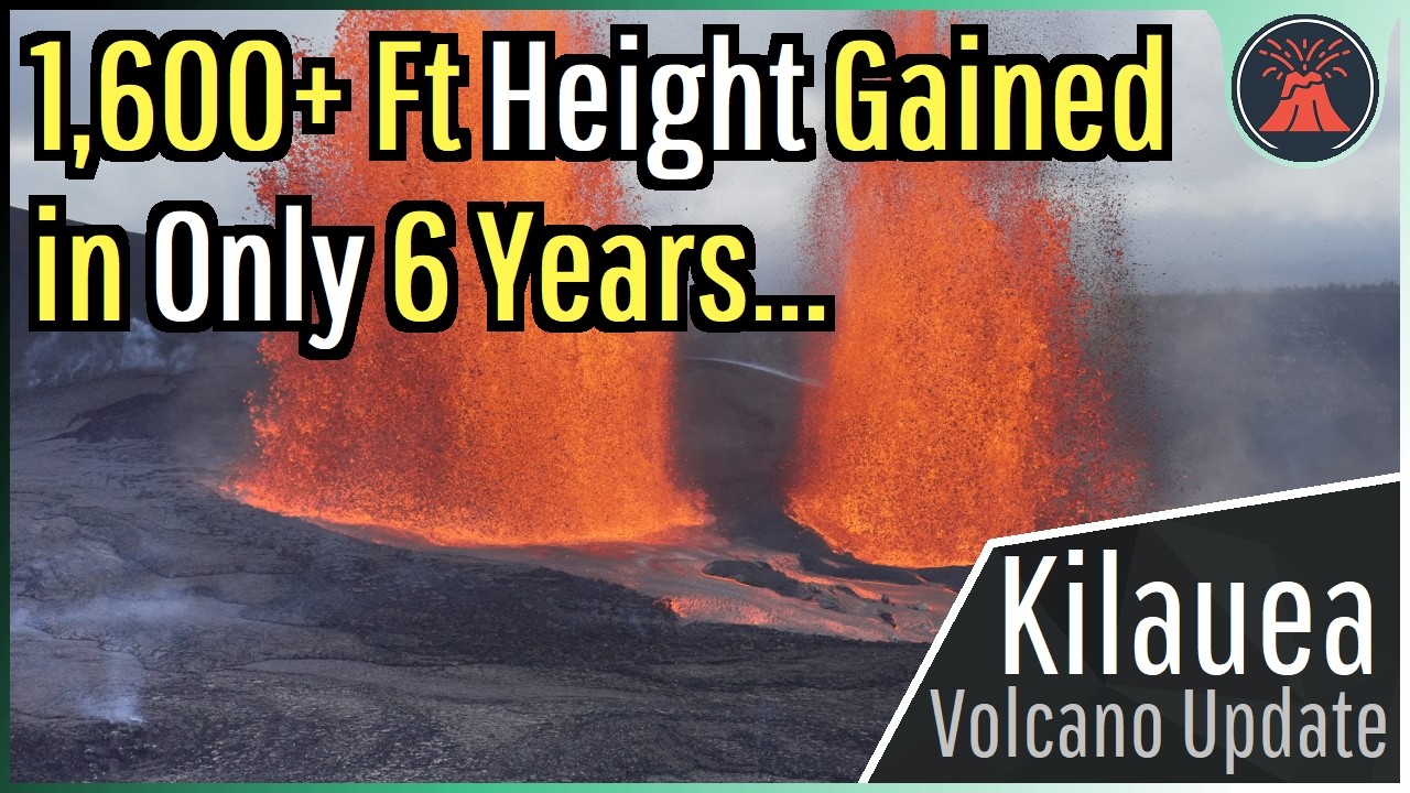 Kilauea Volcano Update; 1,600+ Ft in Height Gained in Only 6 Years