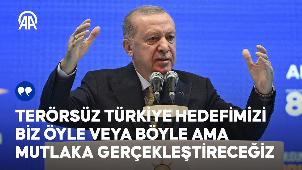 Cumhurbaşkanı Erdoğan: Terörsüz Türkiye hedefimizi öyle veya böyle ama mutlaka gerçekleştireceğiz