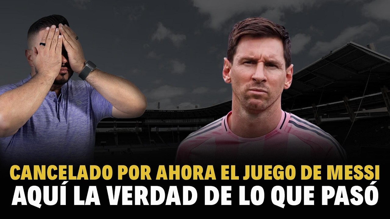 Cancelado Por Ahora El Juego de Messi - Aquí La Verdad De Lo Que Pasó