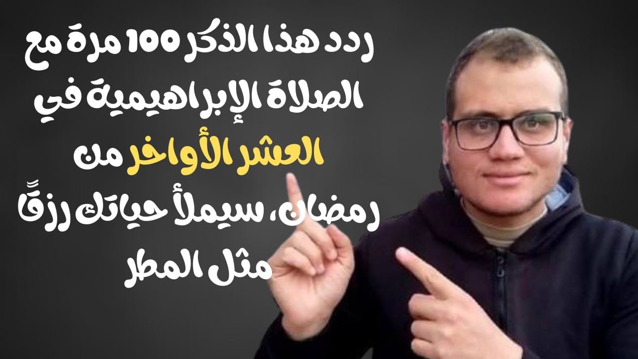 ردد هذا الذكر 100 مرة مع الصلاة الإبراهيمية في العشر الأواخر من رمضان، سيملأ حياتك رزقًا مثل المطر