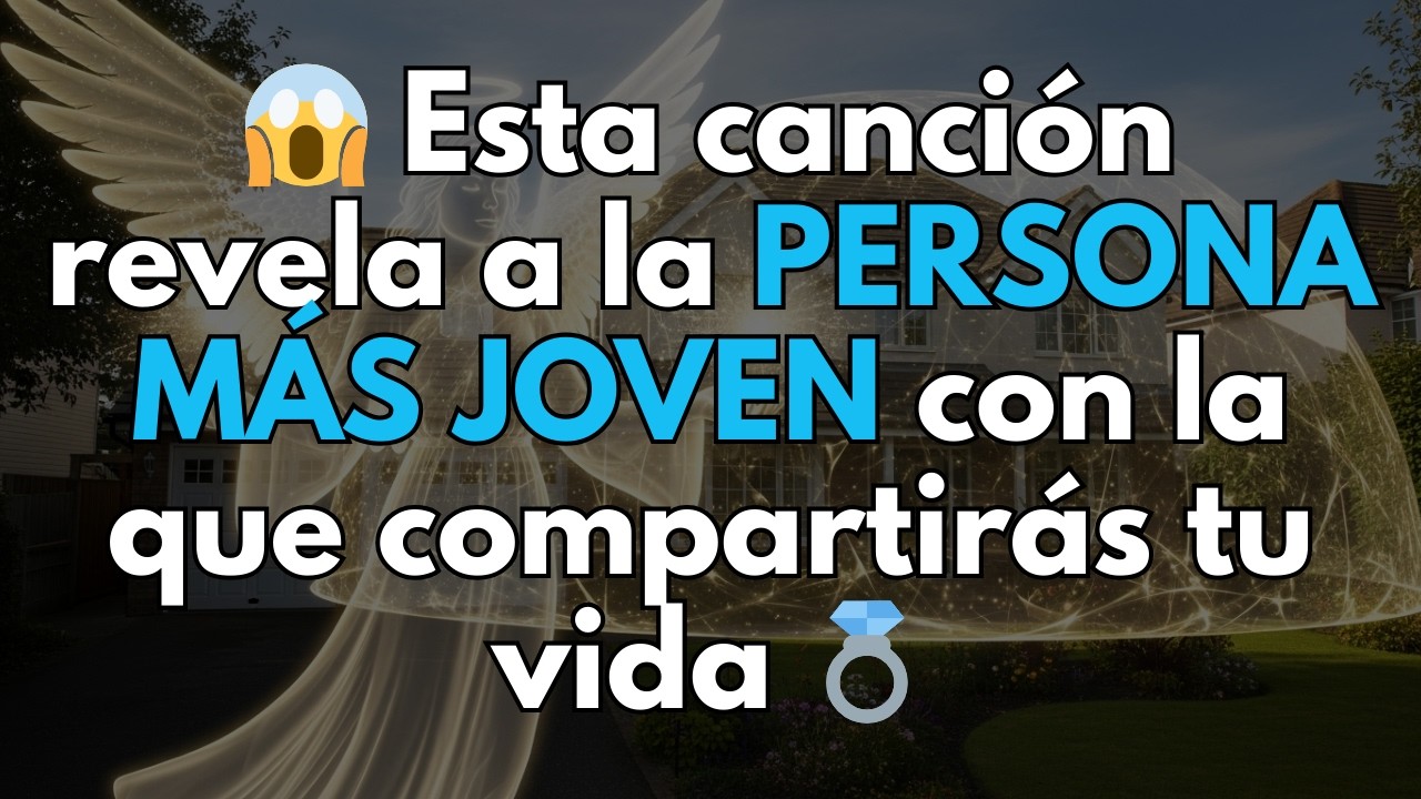 😱 Esta canción revela a la PERSONA MÁS JOVEN con la que compartirás tu vida 💍
