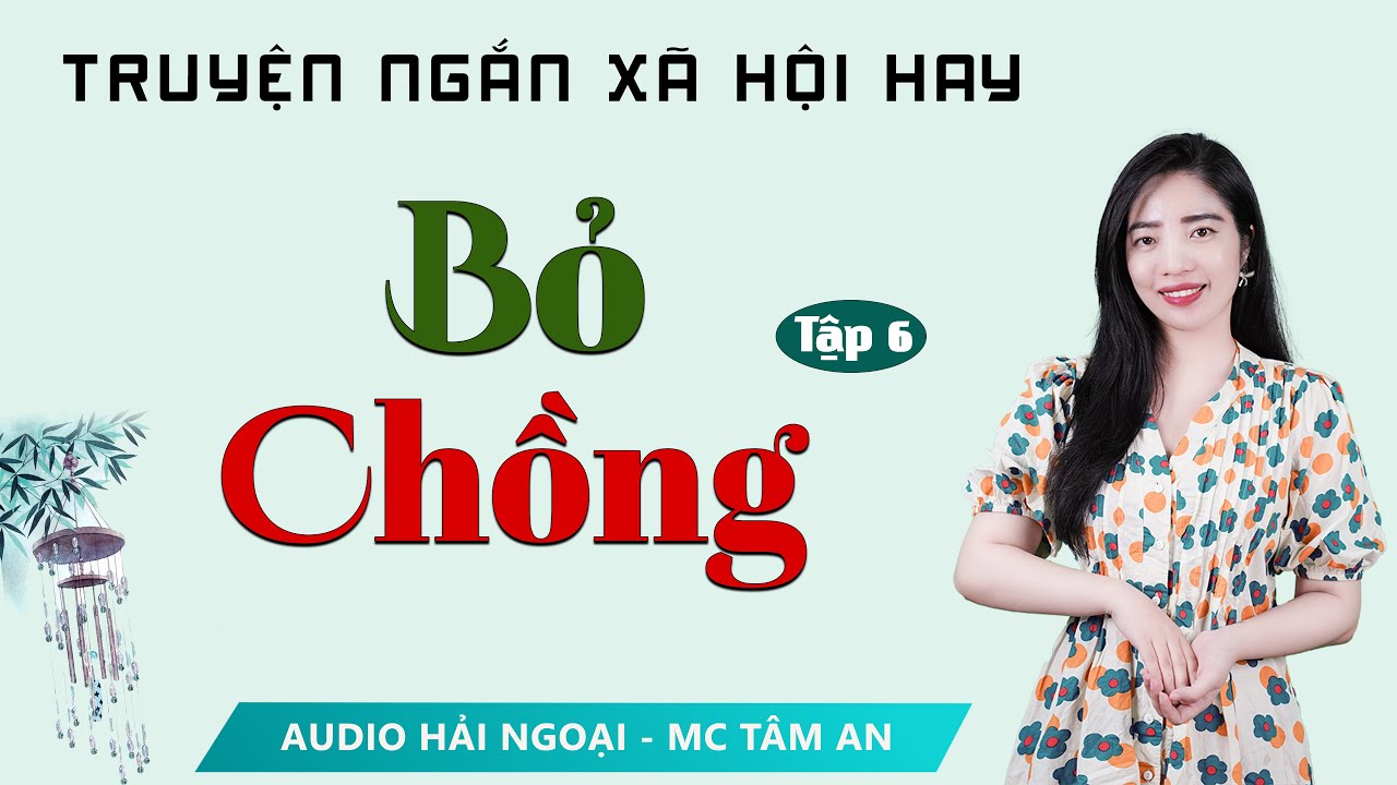 Truyện ngắn đời thực: Bỏ Chồng Tập 6 - Mc Tâm An diễn đọc ấn tượng hấp dẫn ai cũng mê