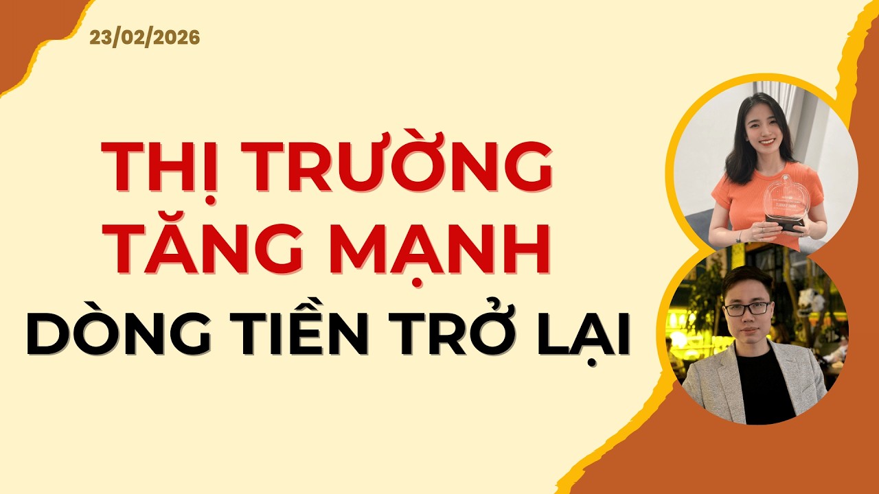THỊ TRƯỜNG TĂNG MẠNH. DÒNG TIỀN TRỞ LẠI | Nhận định 23/02/2026