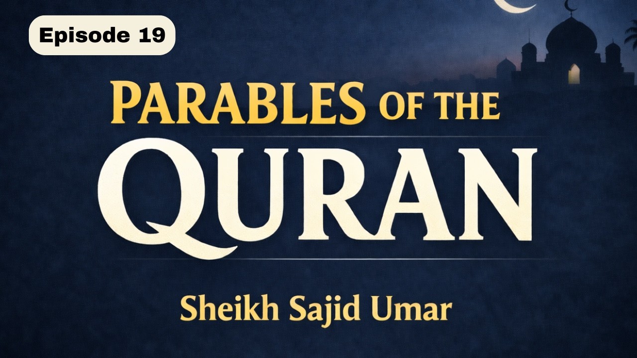 Episode 19 | Parables Of The Quran | Sh. Sajid Umar | Ramadan Series