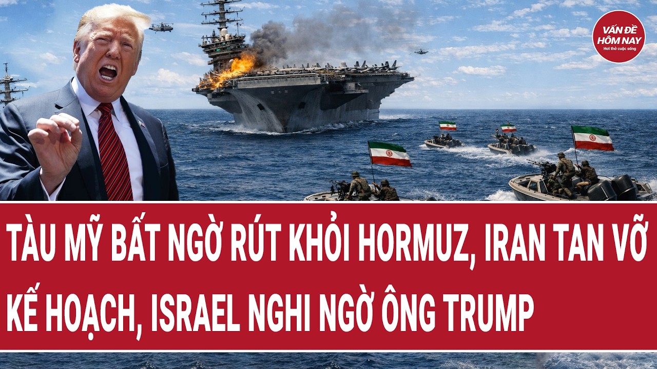 Toàn cảnh: Tàu Mỹ bất ngờ rút khỏi Hormuz, Iran tan vỡ kế hoạch; Israel phớt lờ ông Trump