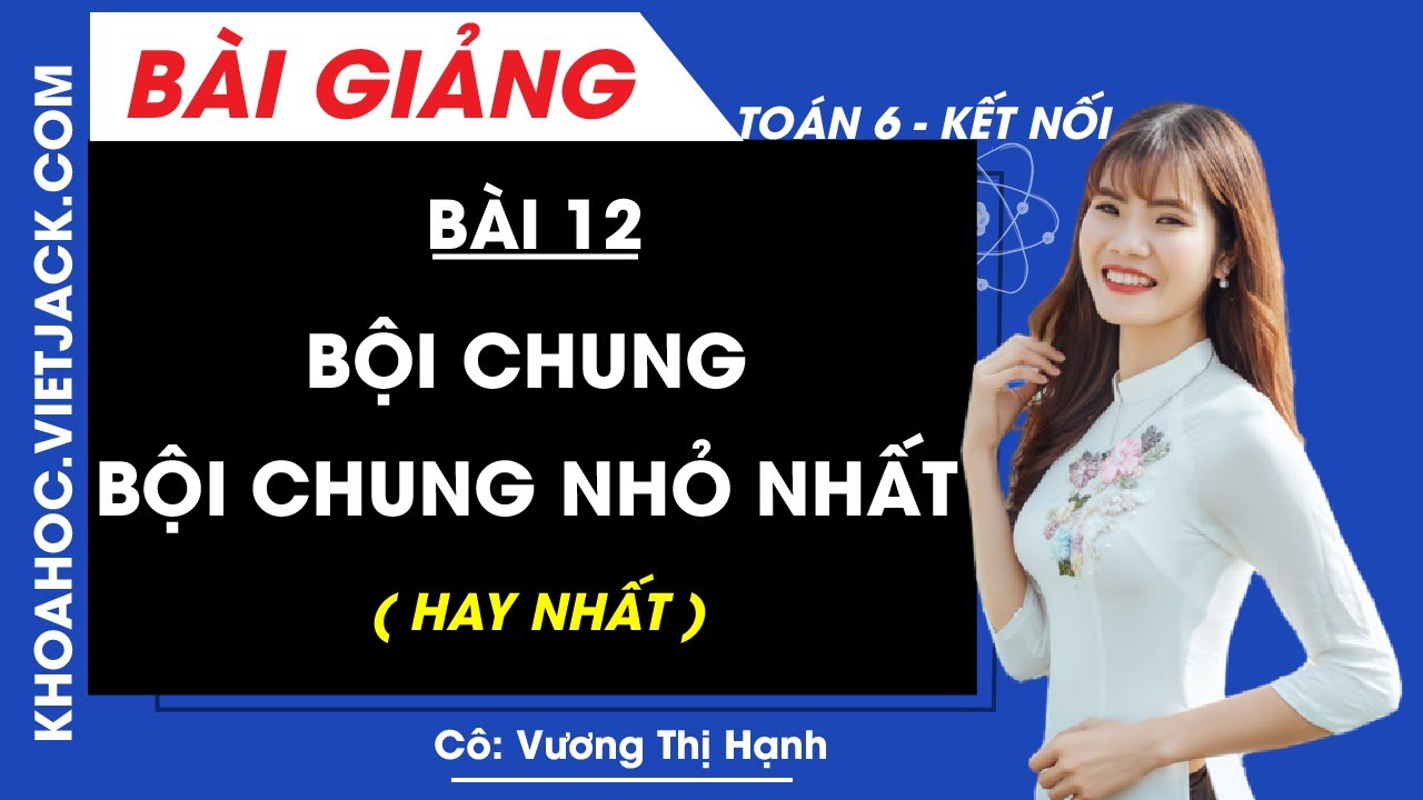 Toán lớp 6 Bài 12: Bội chung. Bội chung nhỏ nhất | Kết nối tri thức (HAY NHẤT)