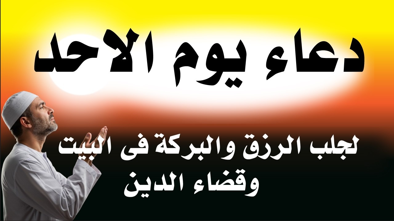 اعظم دعاء فى يوم الاحد, دعاء يفتح لك الأبواب المغلقة, دعاء مستجاب باذن الله - لاتحرم نفسك من أجره