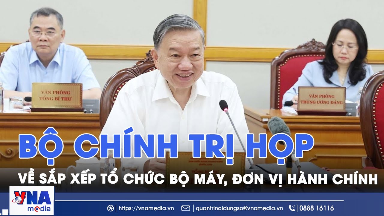 Tổng Bí thư Tô Lâm chủ trì cuộc họp cho ý kiến về tiến độ sắp xếp bộ máy, sáp nhập đơn vị hành chính