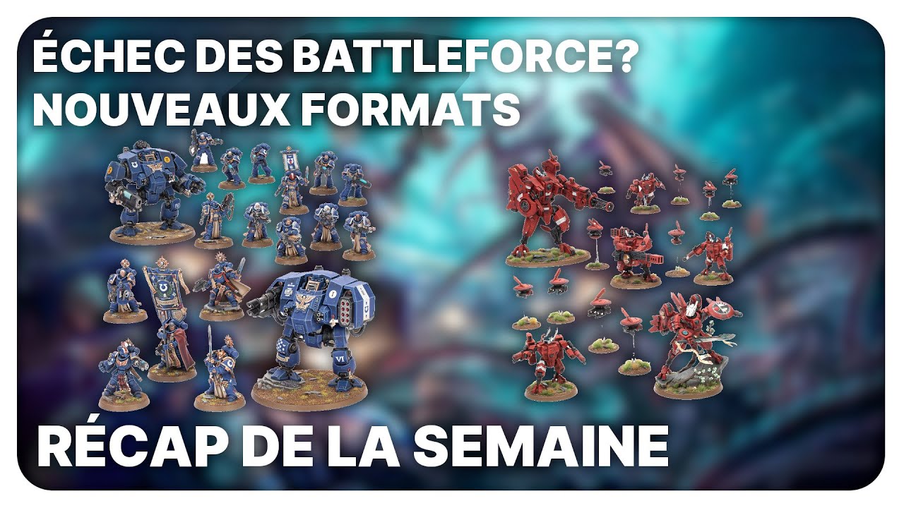 L'échec des Battleforce? Nouveaux formats de videos  - Récap de la semaine