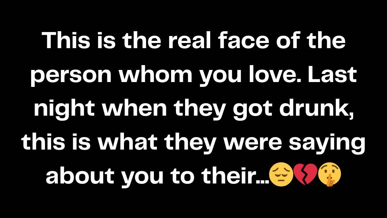 This is the real face of the person whom you love. Last night when they got drunk, this is...😔💔🤫
