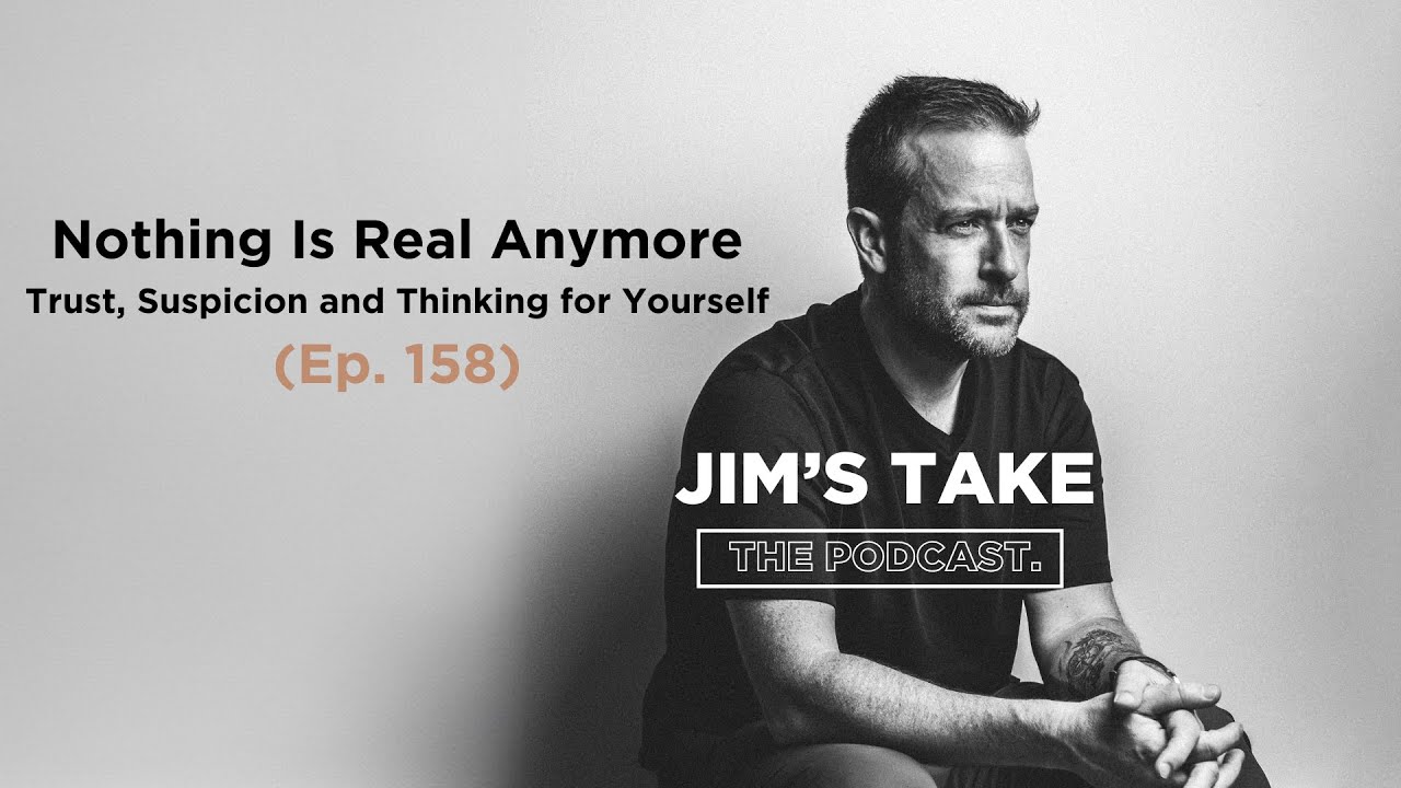 Nothing is Real Anymore: On Trust, Suspicion and How to Think for Yourself (Ep. 158)