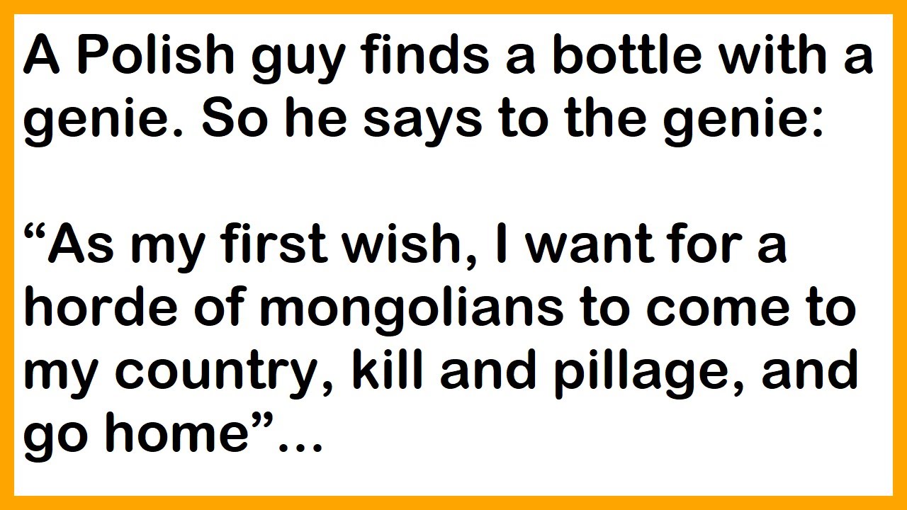 Funny jokes - A Polish guy finds a bottle with a genie. So he says to the genie:&ldquo;As my first wish, I