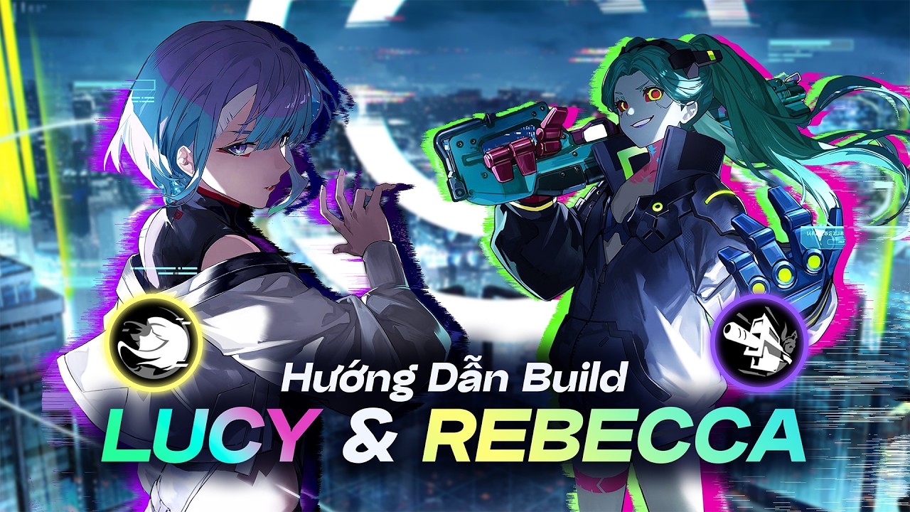 Lucy & Rebecca - Đỉnh Cao Collab Cyberpunk - Hướng Dẫn Build v&agrave; Lối Chơi Hiệu Quả #lucy #rebecca