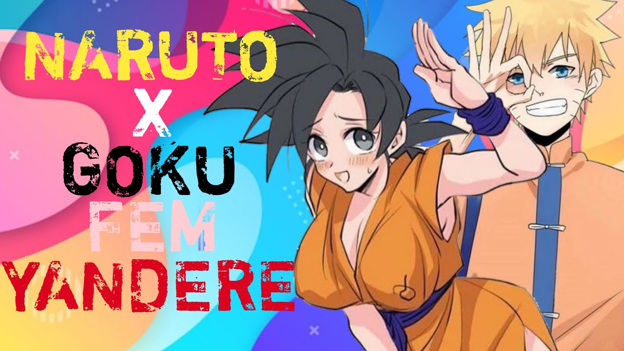 Naruto x Goku fem Yandere