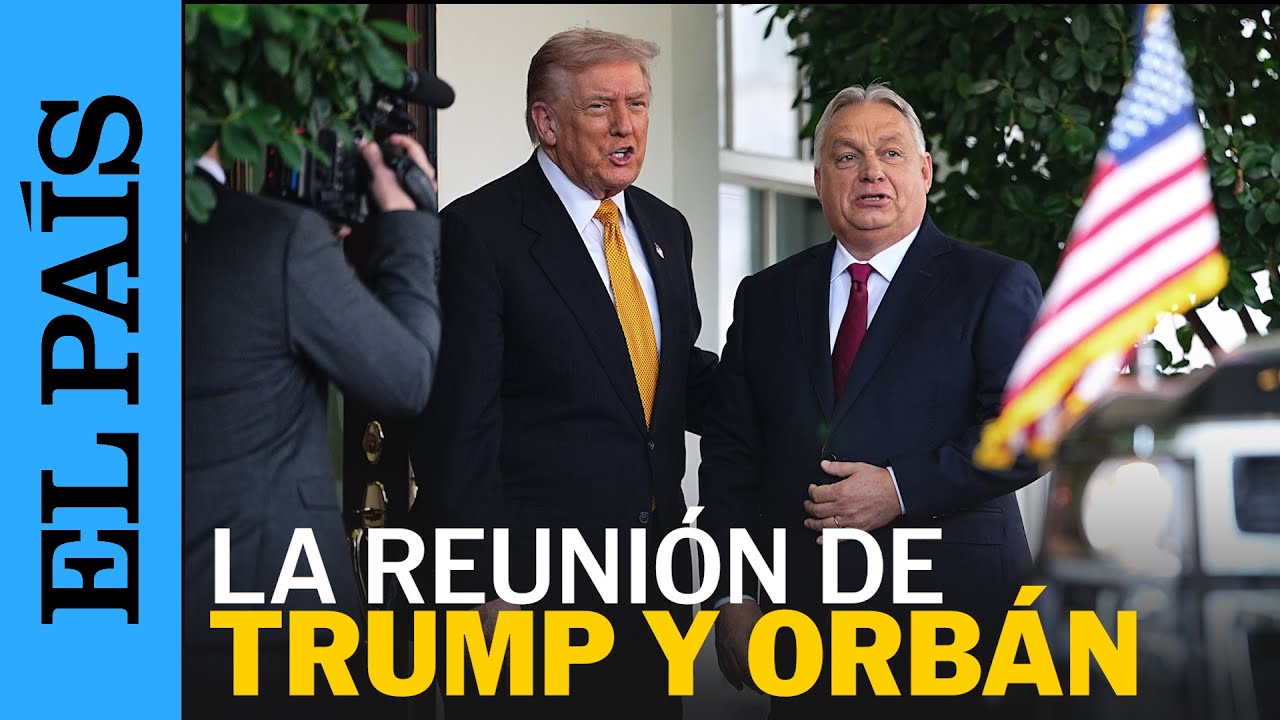 EEUU | Trump ha recibido al primer ministro Viktor Orbán en la Casa Blanca | EL PAÍS