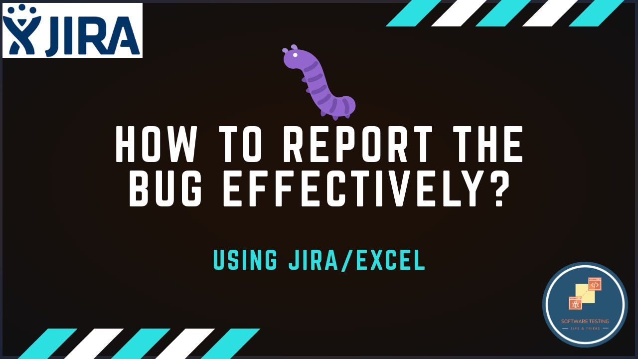 How to report a bug effectively using JIRA or Excel - tips and tricks